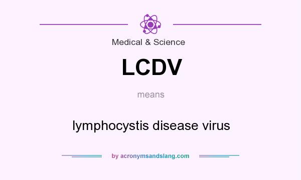 What does LCDV mean? It stands for lymphocystis disease virus