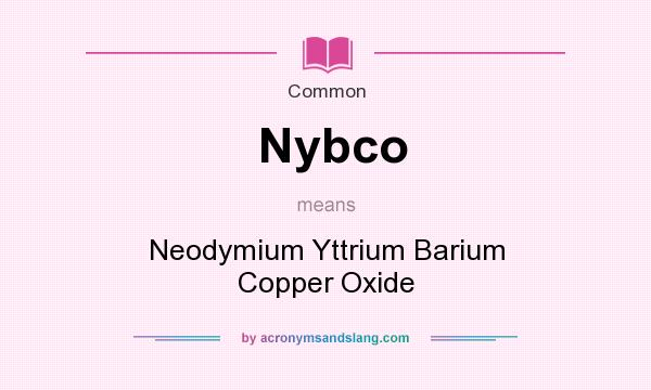 What does Nybco mean? It stands for Neodymium Yttrium Barium Copper Oxide