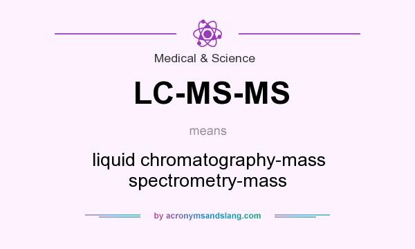 What does LC-MS-MS mean? It stands for liquid chromatography-mass spectrometry-mass