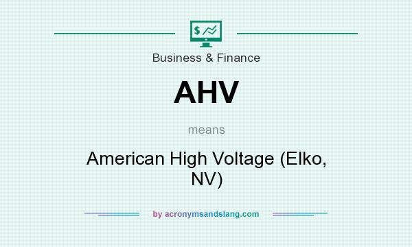 What does AHV mean? It stands for American High Voltage (Elko, NV)