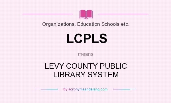 What does LCPLS mean? It stands for LEVY COUNTY PUBLIC LIBRARY SYSTEM