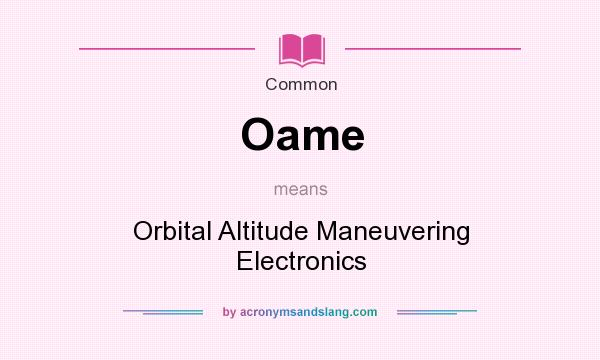 What does Oame mean? It stands for Orbital Altitude Maneuvering Electronics