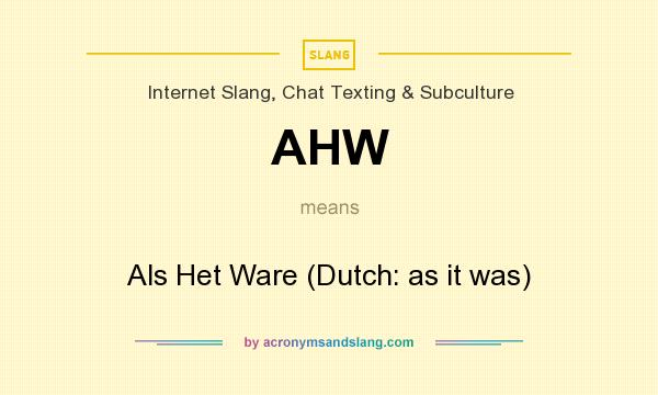 What does AHW mean? It stands for Als Het Ware (Dutch: as it was)