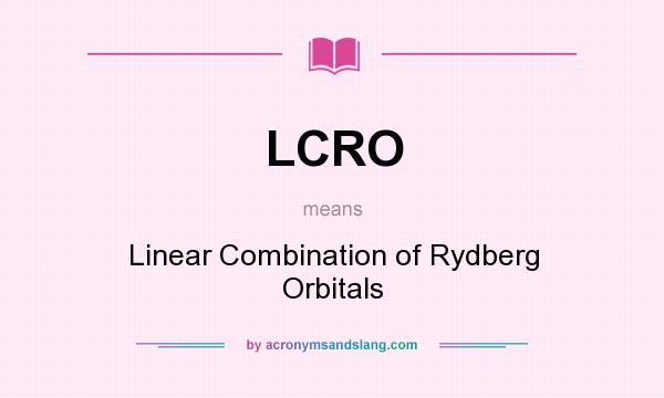 What does LCRO mean? It stands for Linear Combination of Rydberg Orbitals