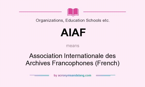 What does AIAF mean? It stands for Association Internationale des Archives Francophones (French)