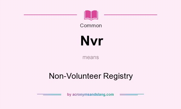What does Nvr mean? It stands for Non-Volunteer Registry