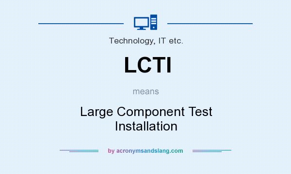 What does LCTI mean? It stands for Large Component Test Installation