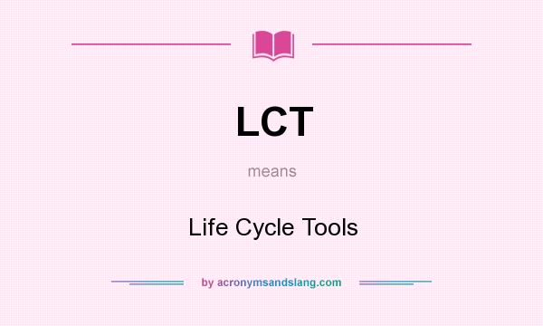 What does LCT mean? It stands for Life Cycle Tools