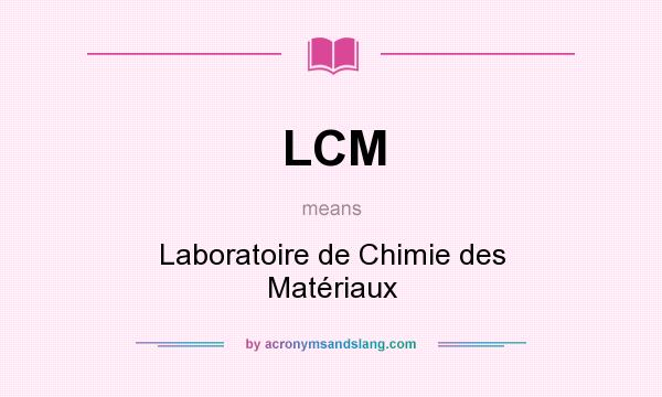 What does LCM mean? It stands for Laboratoire de Chimie des Matériaux