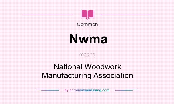 What does Nwma mean? It stands for National Woodwork Manufacturing Association