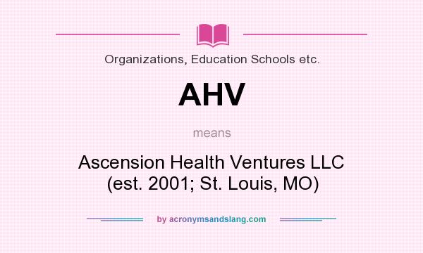 What does AHV mean? It stands for Ascension Health Ventures LLC (est. 2001; St. Louis, MO)