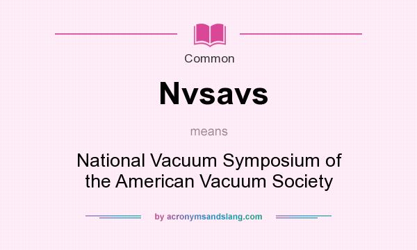 What does Nvsavs mean? It stands for National Vacuum Symposium of the American Vacuum Society