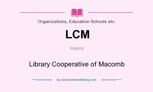 What does LCM mean? It stands for Library Cooperative of Macomb