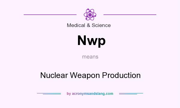 What does Nwp mean? It stands for Nuclear Weapon Production
