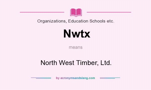 What does Nwtx mean? It stands for North West Timber, Ltd.