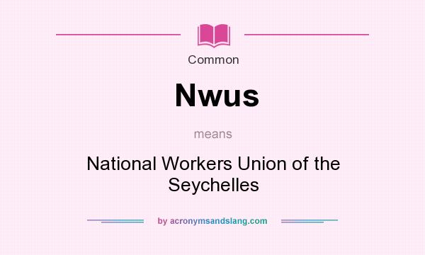 What does Nwus mean? It stands for National Workers Union of the Seychelles