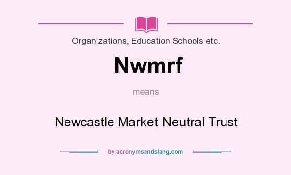 What does Nwmrf mean? It stands for Newcastle Market-Neutral Trust