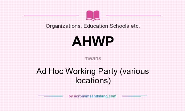 What does AHWP mean? It stands for Ad Hoc Working Party (various locations)