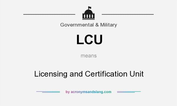 What does LCU mean? It stands for Licensing and Certification Unit