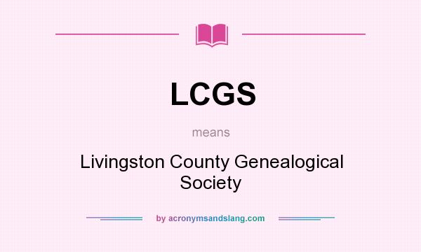 What does LCGS mean? It stands for Livingston County Genealogical Society