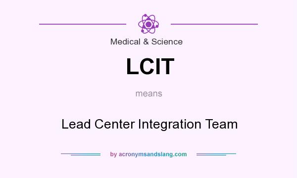What does LCIT mean? It stands for Lead Center Integration Team