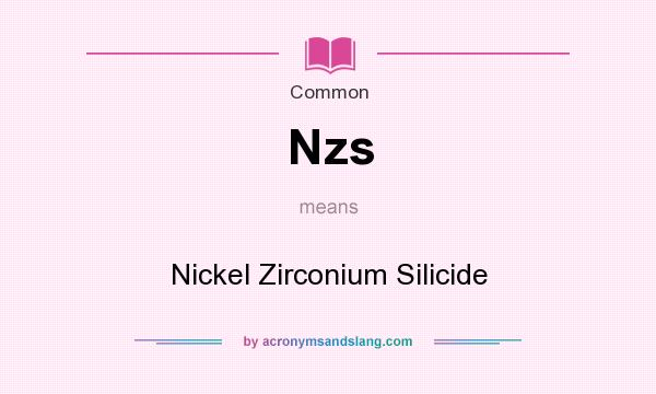 What does Nzs mean? It stands for Nickel Zirconium Silicide