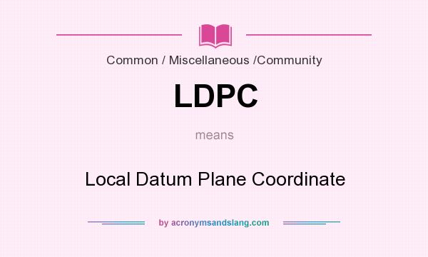 What does LDPC mean? It stands for Local Datum Plane Coordinate