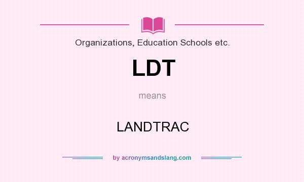 What does LDT mean? It stands for LANDTRAC