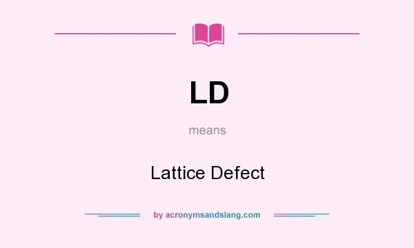 What does LD mean? It stands for Lattice Defect