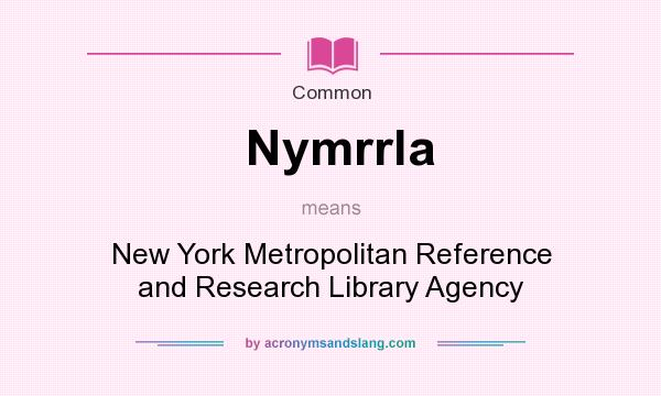 What does Nymrrla mean? It stands for New York Metropolitan Reference and Research Library Agency