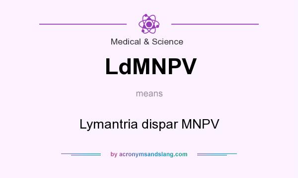 What does LdMNPV mean? It stands for Lymantria dispar MNPV