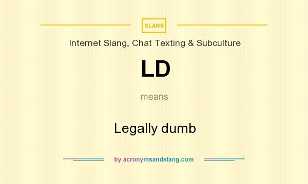 What does LD mean? It stands for Legally dumb