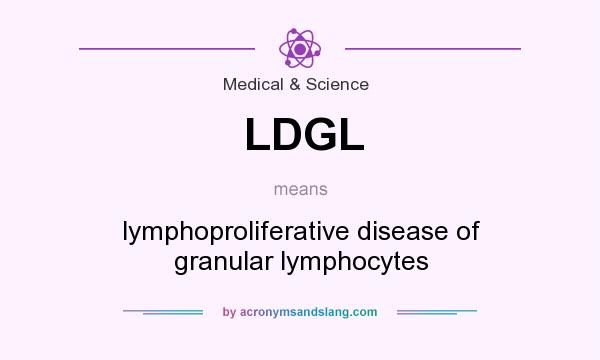 What does LDGL mean? It stands for lymphoproliferative disease of granular lymphocytes