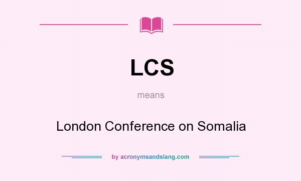 What does LCS mean? It stands for London Conference on Somalia