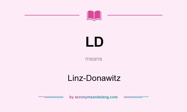 What does LD mean? It stands for Linz-Donawitz