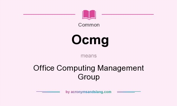 What does Ocmg mean? It stands for Office Computing Management Group