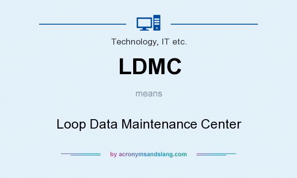 What does LDMC mean? It stands for Loop Data Maintenance Center