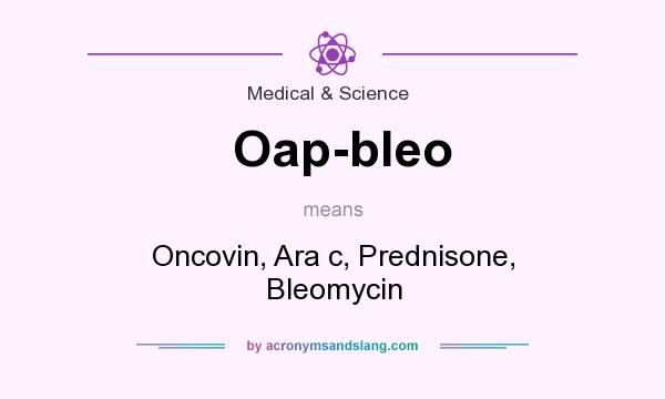 What does Oap-bleo mean? It stands for Oncovin, Ara c, Prednisone, Bleomycin