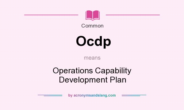 What does Ocdp mean? It stands for Operations Capability Development Plan