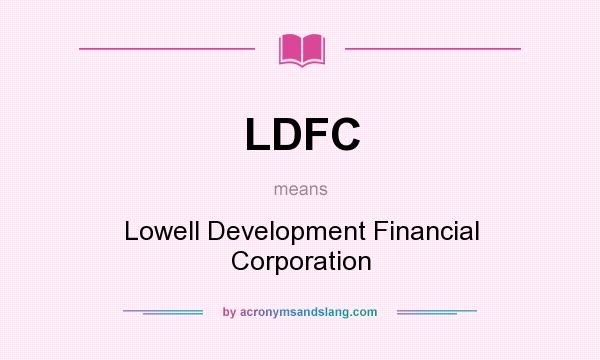 What does LDFC mean? It stands for Lowell Development Financial Corporation