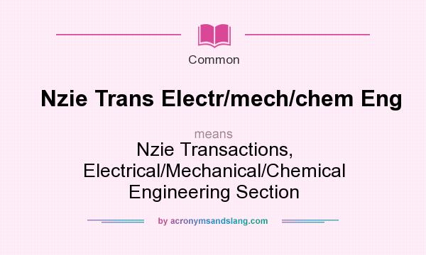 What does Nzie Trans Electr/mech/chem Eng mean? It stands for Nzie Transactions, Electrical/Mechanical/Chemical Engineering Section