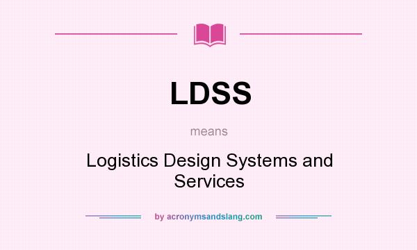What does LDSS mean? It stands for Logistics Design Systems and Services