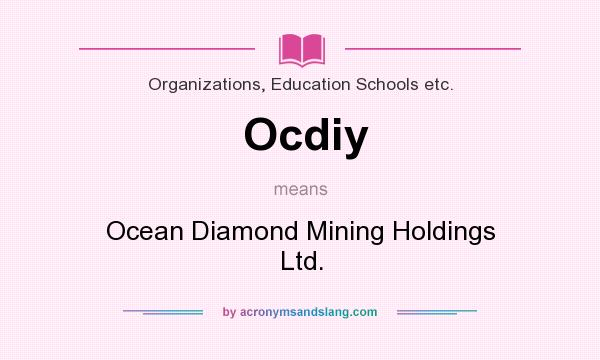 What does Ocdiy mean? It stands for Ocean Diamond Mining Holdings Ltd.