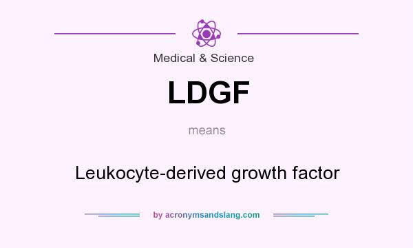 What does LDGF mean? It stands for Leukocyte-derived growth factor