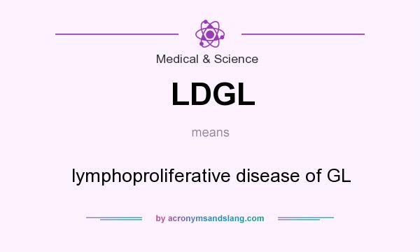 What does LDGL mean? It stands for lymphoproliferative disease of GL