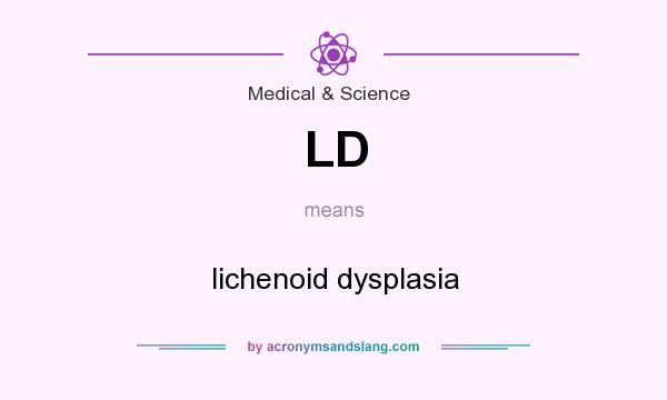 What does LD mean? It stands for lichenoid dysplasia