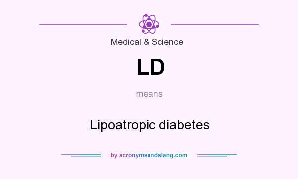 What does LD mean? It stands for Lipoatropic diabetes