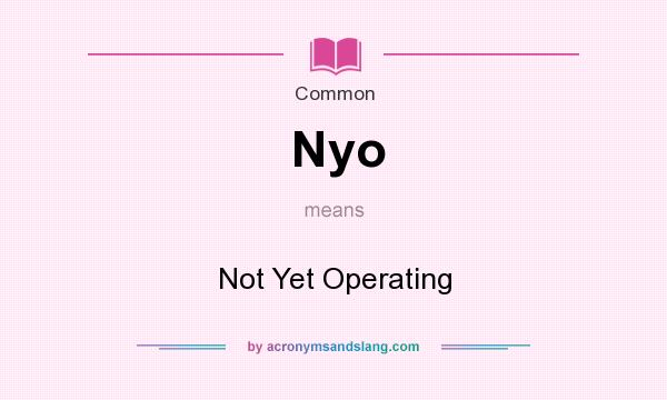 What does Nyo mean? It stands for Not Yet Operating