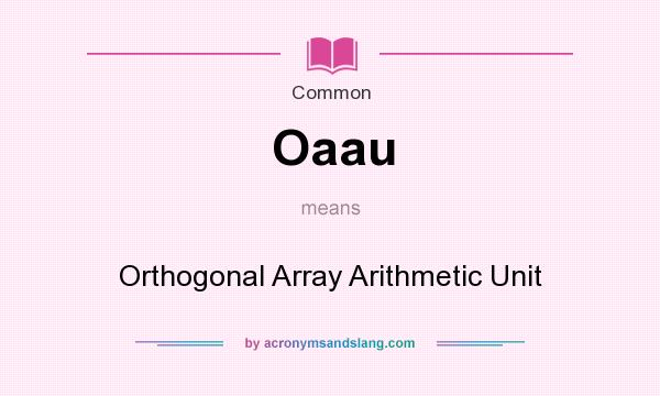 What does Oaau mean? It stands for Orthogonal Array Arithmetic Unit