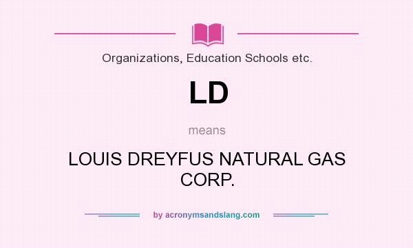What does LD mean? It stands for LOUIS DREYFUS NATURAL GAS CORP.